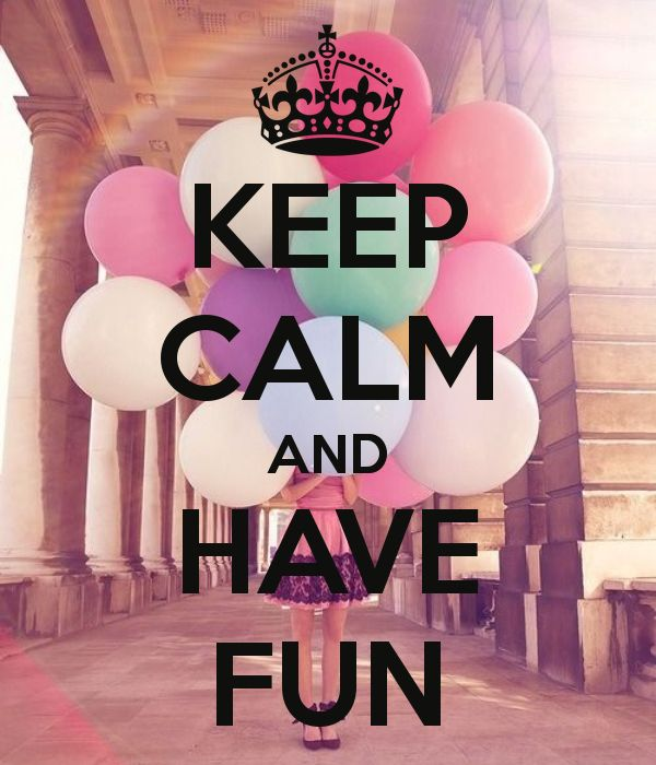 keep calm and have fun